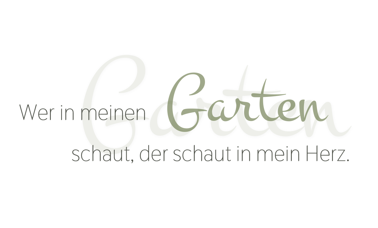 Wer in meinen Garten schaut, der schaut in mein Herz.