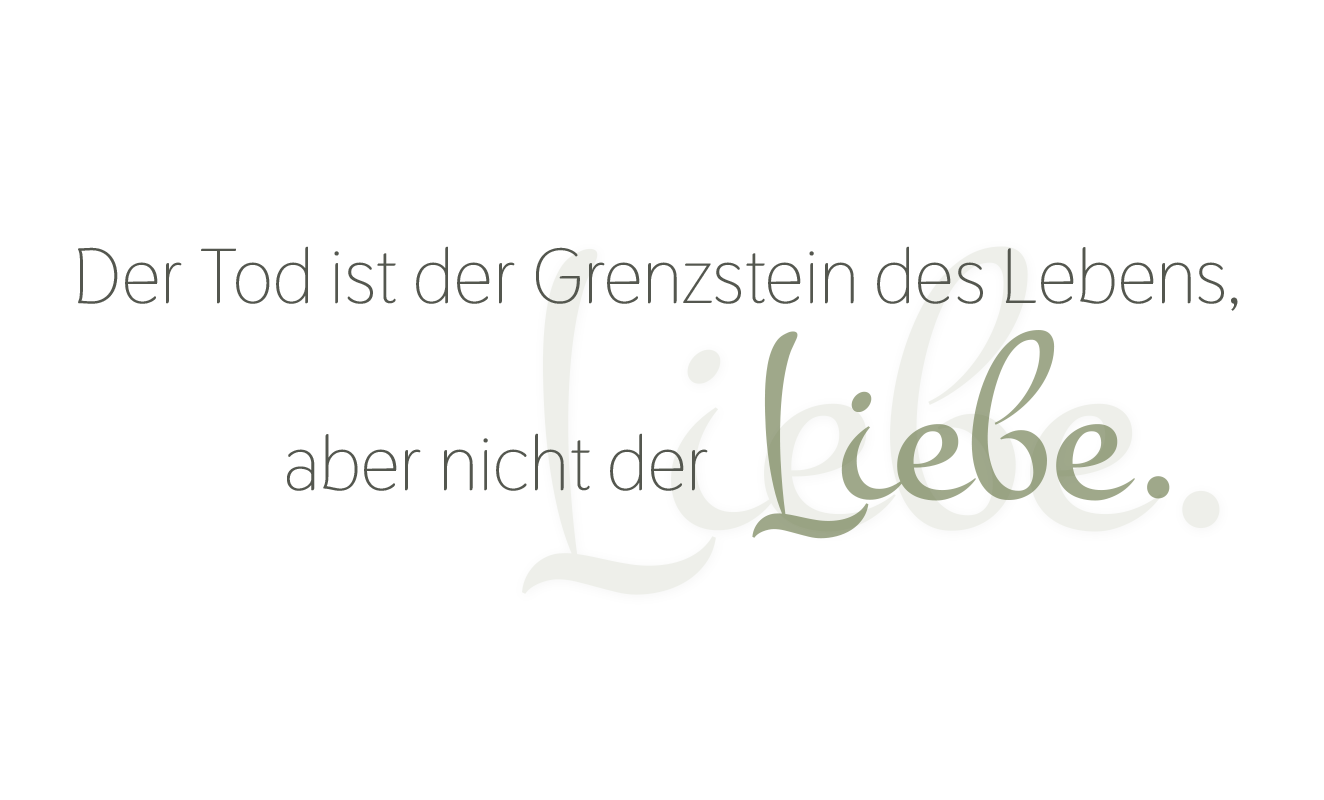 Der Tod ist der Grenzstein des Lebens, aber nicht der Liebe.